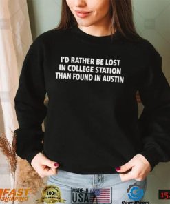 Texas AM Id Rather Be Lost In College Station Than Found In Austin Shirt2