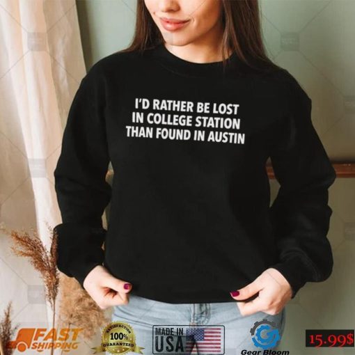 Texas AM Id Rather Be Lost In College Station Than Found In Austin Shirt