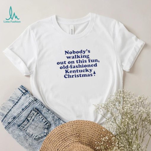 The Nobody’s Walking Out On This Fun, Old fashioned Kentucky Christmas Shirt