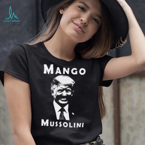 Trump Mango Mussolini T Shirt