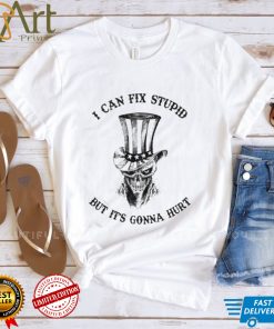 Uncle Sam Hat With Scratch Devil Skull I Can Fix Stupid But It’s Gonna Hurt Shirt