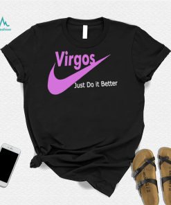 Virgos just do it better shirt