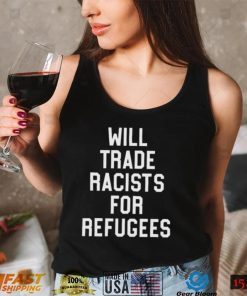 Will trade racists for refugees shirt1