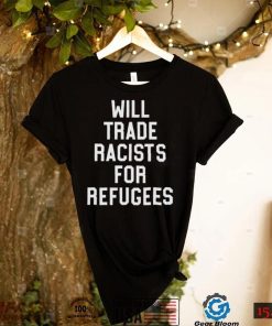 Will trade racists for refugees shirt2