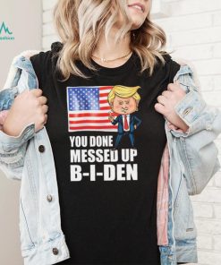You Done Messed Up Biden – Funny Trump 2024 T Shirt