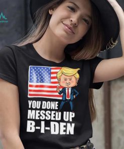 You Done Messed Up Biden – Funny Trump 2024 T Shirt