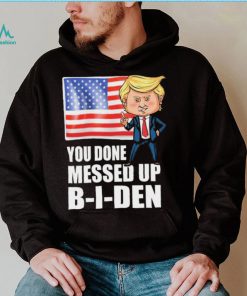 You Done Messed Up Biden – Funny Trump 2024 T Shirt