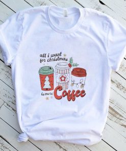 All I want for Christmas is more coffee shirt