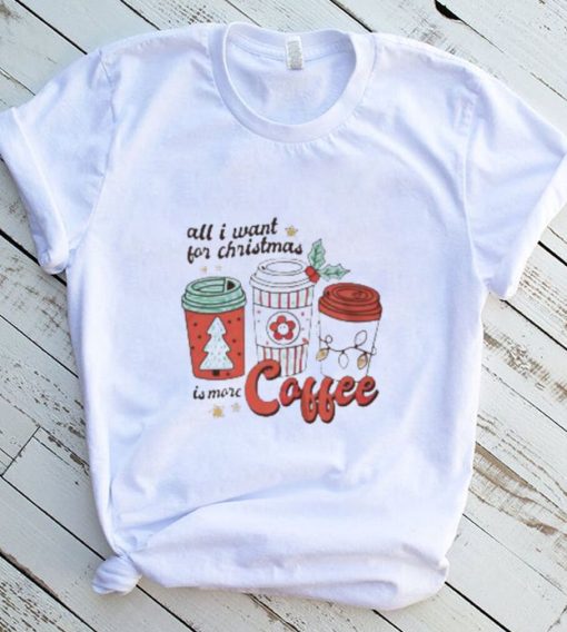 All I want for Christmas is more coffee shirt