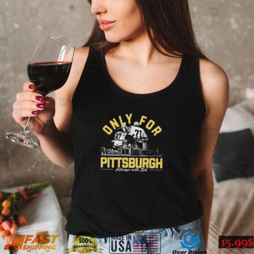Only For Pittsburgh Always With Sid T Shirt