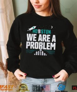 tQObqMiC Houston We Are A Problem Shirt Seattle Mariners 20222