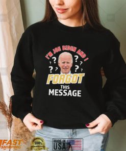Im Joe Biden And I Forgot This Message T shirt