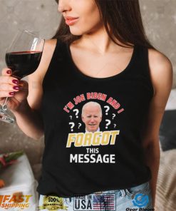 xLcuw5gJ Im Joe Biden And I Forgot This Message T shirt2