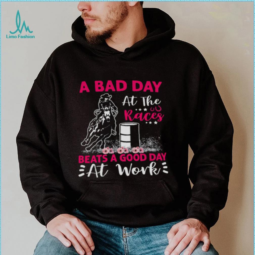 A Bad Day A T The Races Beats A Good Day At Work Shirt A Bad Day A T The Races Beats A Good Day At Work Shirt
