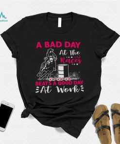 A Bad Day A T The Races Beats A Good Day At Work Shirt