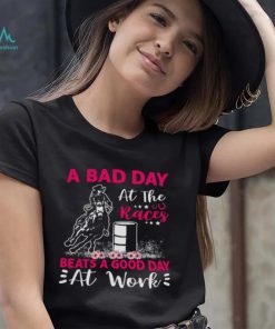 A Bad Day A T The Races Beats A Good Day At Work Shirt