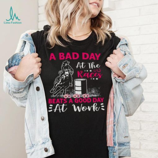 A Bad Day A T The Races Beats A Good Day At Work Shirt