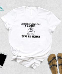 Ain’t Nothin Meaner Than A Marine Cept His Momma Shirt