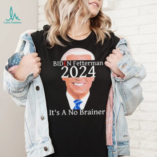 Anti Biden Fetterman 2024 Its A No Brainer Shirt