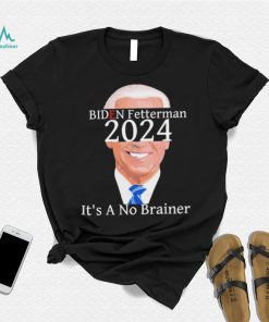 Anti Biden Fetterman 2024 Its A No Brainer Shirt