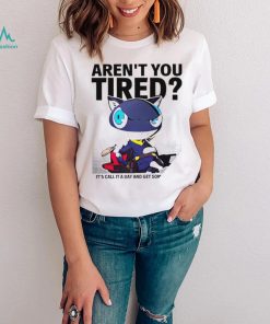 Aren’t You Tired It’s Call It a day and get some Sleep art shirt