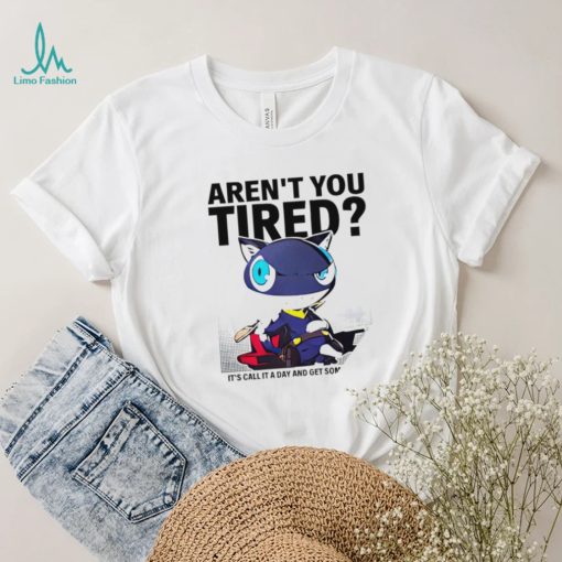 Aren’t You Tired It’s Call It a day and get some Sleep art shirt