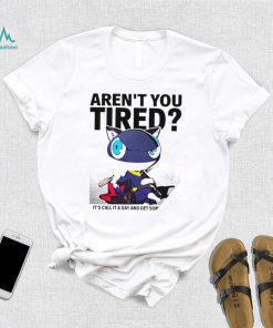 Aren’t You Tired It’s Call It a day and get some Sleep art shirt