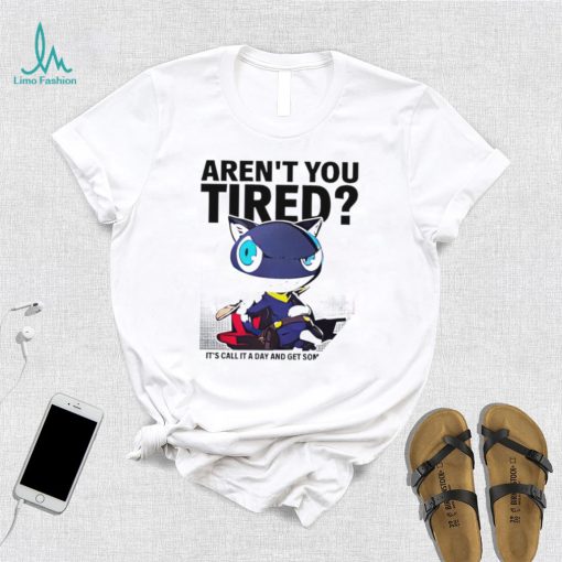 Aren’t You Tired It’s Call It a day and get some Sleep art shirt