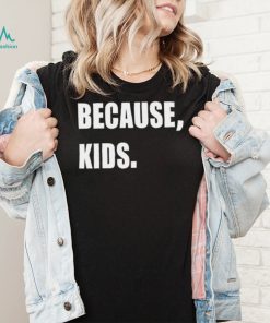 Because Kid Shirt