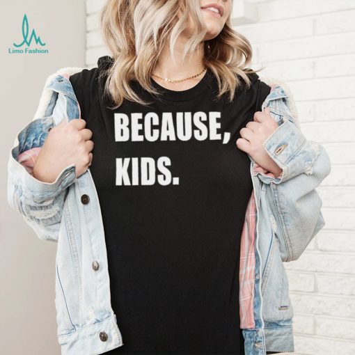 Because Kid Shirt