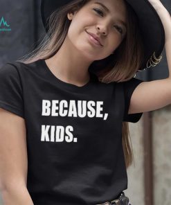 Because Kid Shirt