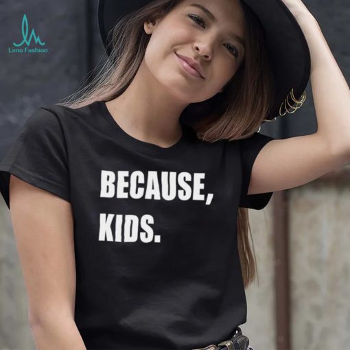 Because Kid Shirt