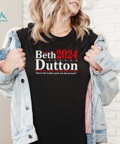 Beth Dutton 2024 youre the trailer park Im the Tornado shirt2
