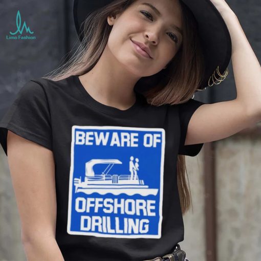 Beware Of Offshore Drilling Shirt