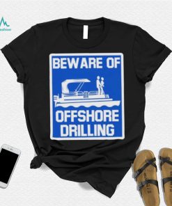 Beware Of Offshore Drilling Shirt
