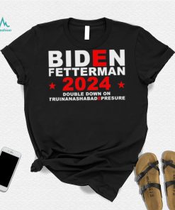 Biden Fetterman Double Down On Truinanashabadepresure 2024 Shirt