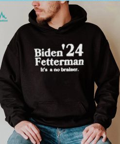 Biden Fetterman Its A No Brainer 2024 Shirt