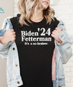 Biden Fetterman Its A No Brainer 2024 Shirt