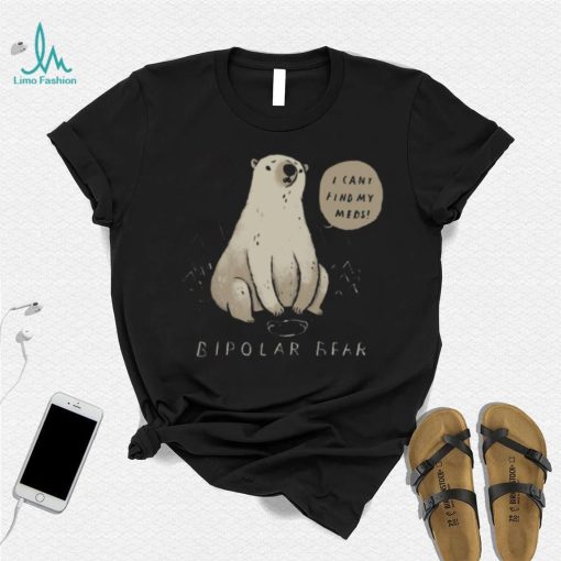 Bipolar Bear Can’t Find Meds shirt