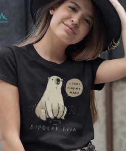 Bipolar Bear Can’t Find Meds shirt