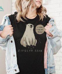 Bipolar Bear Can’t Find Meds shirt