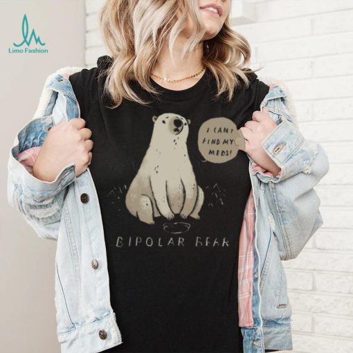 Bipolar Bear Can’t Find Meds shirt