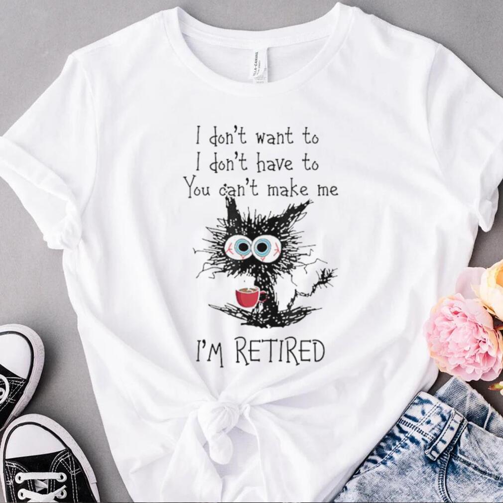 Black cat drink coffee I don’t want to don’t have to you can;t make me I’m retired shirt Black cat drink coffee I don’t want to don’t have to you can;t make me I’m retired shirt