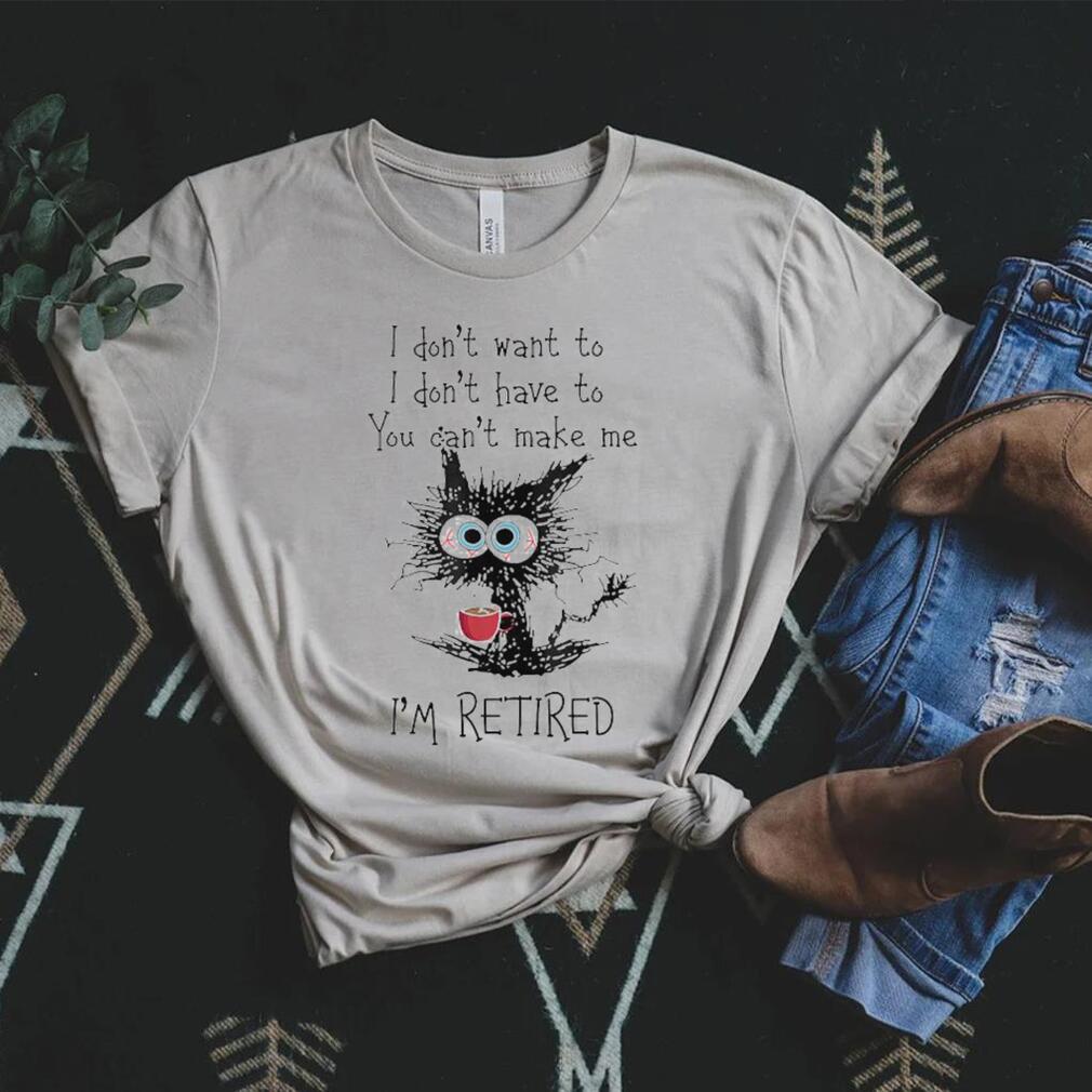 Black cat drink coffee I don’t want to don’t have to you can;t make me I’m retired shirt Black cat drink coffee I don’t want to don’t have to you can;t make me I’m retired shirt