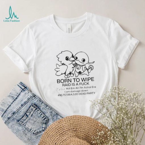 Born To Wipe Raid Is A Fuck Shirt