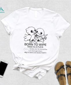 Born To Wipe Raid Is A Fuck Shirt