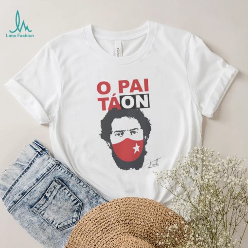 Camiseta Lula Presidente O Pai Tá On Lula T Shirt