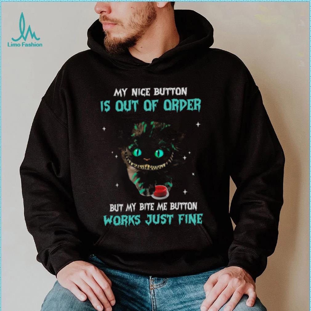 Cat My Nice Button Is Out Of Order But My Bite Are Button Works Just Fine Shirt Cat My Nice Button Is Out Of Order But My Bite Are Button Works Just Fine Shirt