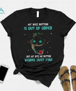 Cat My Nice Button Is Out Of Order But My Bite Are Button Works Just Fine Shirt