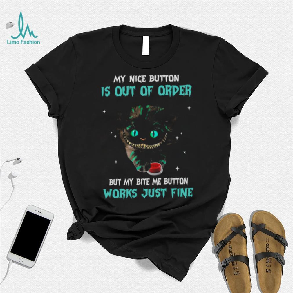 Cat My Nice Button Is Out Of Order But My Bite Are Button Works Just Fine Shirt Cat My Nice Button Is Out Of Order But My Bite Are Button Works Just Fine Shirt